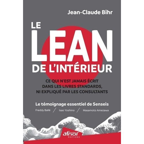 Le Lean De L'intérieur - Ce Qui N'est Jamais Écrit Dans Les Livres Standards, Ni Expliqué Par Les Consultants - Le Témoignage Essentiel De Senseis