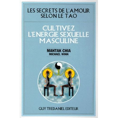 Les Secrets De L'amour Selon Le Tao - Cultivez L'énergie Sexuelle Masculine