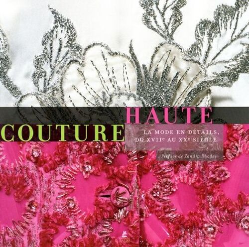 Haute Couture - La Mode En Détails, Du Xviie Au Xxe Siècle