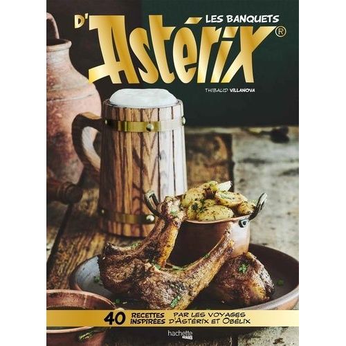 Les Banquets D'astérix - 40 Recettes Inspirées Par Les Voyages D'astérix Et Obélix