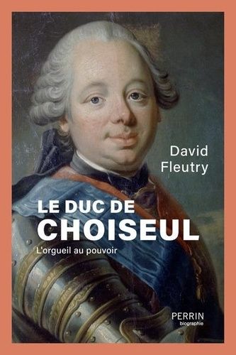 Le Duc De Choiseul - L'orgueil Au Pouvoir