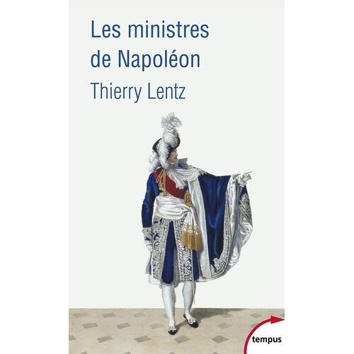 Les Ministres De Napoléon - Refonder L'etat, Servir L'empereur