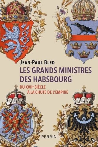 Les Grands Ministres Des Habsbourg - Du Xviie Siècle À La Chute De L'empire