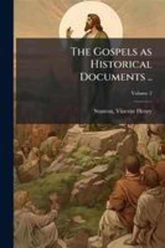 The Gospels As Historical Documents ..