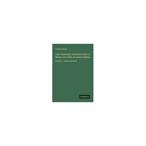 Jean-Christophe; Antoinette, Dans La Maison, Les Amies, En Quatre Volumes