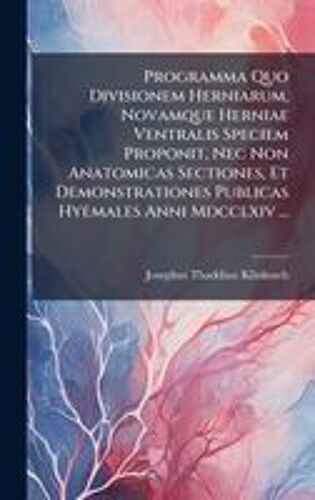 Programma Quo Divisionem Herniarum, Novamque Herniae Ventralis Speciem Proponit, Nec Non Anatomicas Sectiones, Et Demonstrationes Publicas Hyemales Anni Mdcclxiv ...