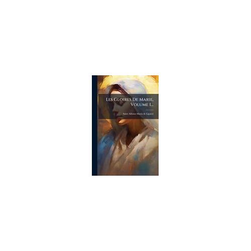 Les Gloires De Marie, Volume 1...
