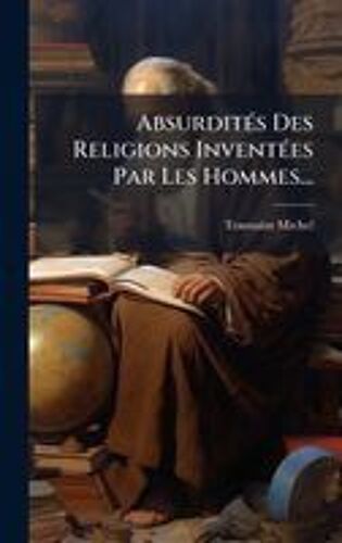 Absurditã(C)S Des Religions Inventã(C)Es Par Les Hommes...