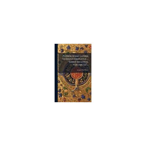 Patrologiae Latina Cursus Completus ... Series Secunda, Volume 127...