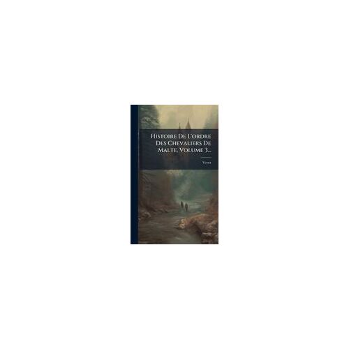 Histoire De L'ordre Des Chevaliers De Malte, Volume 3...