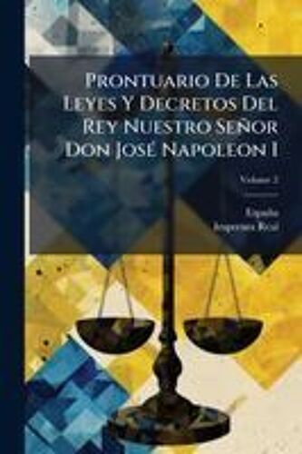 Prontuario De Las Leyes Y Decretos Del Rey Nuestro Señor Don Josã(C) Napoleon I