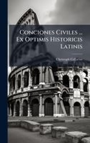 Conciones Civiles ... Ex Optimis Historicis Latinis