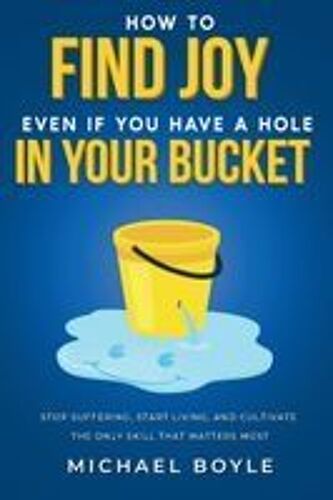 How To Find Joy Even If You Have A Hole In Your Bucket