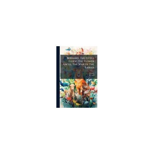 Bernard, The Little Guide. The Flower Angel. The War Of The Fairies