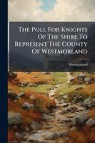 The Poll For Knights Of The Shire To Represent The County Of Westmorland