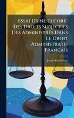 Essai D'une Thã(C)Orie Des Droits Subjectifs Des Administrã(C)S Dans Le Droit Administratif Francais