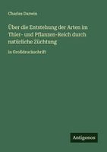 Über Die Entstehung Der Arten Im Thier- Und Pflanzen-Reich Durch Natürliche Züchtung