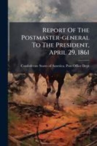 Report Of The Postmaster-General To The President, April 29, 1861