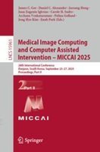 Medical Image Computing And Computer Assisted Intervention - Miccai 2025