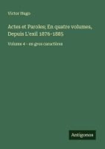 Actes Et Paroles; En Quatre Volumes, Depuis L'exil 1876-1885
