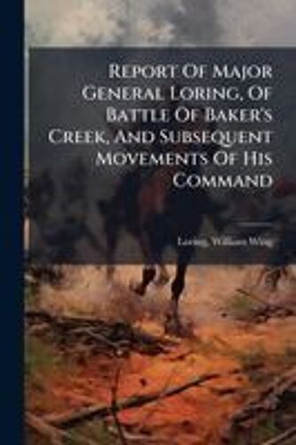 Report Of Major General Loring, Of Battle Of Baker's Creek, And Subsequent Movements Of His Command