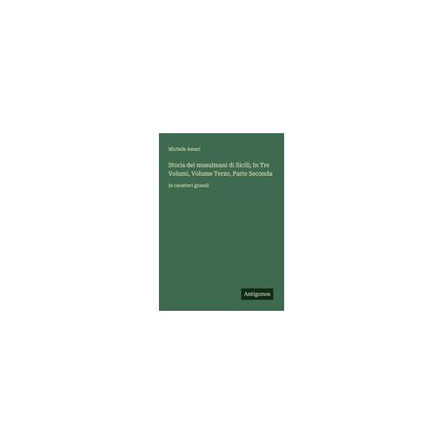 Storia Dei Musulmani Di Sicili; In Tre Volumi, Volume Terzo, Parte Seconda