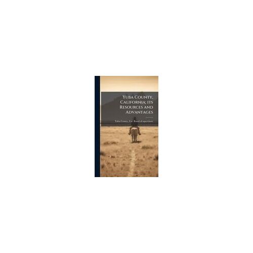 Yuba County, California; Its Resources And Advantages