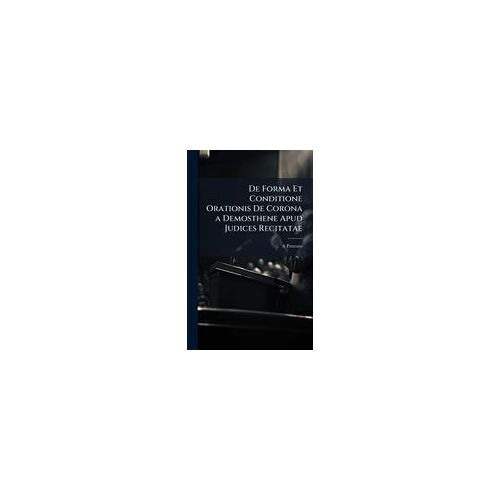 De Forma Et Conditione Orationis De Corona A Demosthene Apud Judices Recitatae