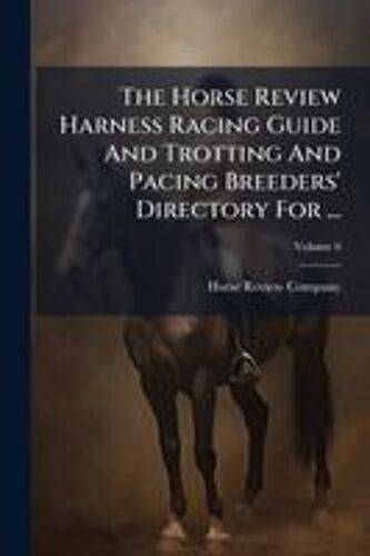 The Horse Review Harness Racing Guide And Trotting And Pacing Breeders' Directory For ...