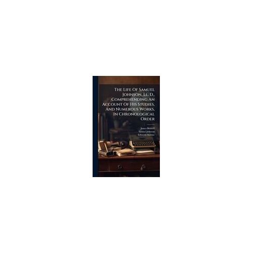 The Life Of Samuel Johnson, Ll. D., Comprehending An Account Of His Studies, And Numerous Works, In Chronological Order