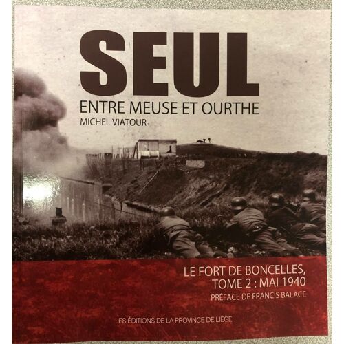 Seul Entre Meuse Et Ourthe. Le Fort De Boncelles Tome 2 : Mai 1940