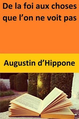 De La Foi Aux Choses Que L'on Ne Voit Pas