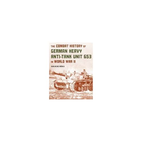 The Combat History Of German Heavy Anti-Tank Unit 653 In World War Ii