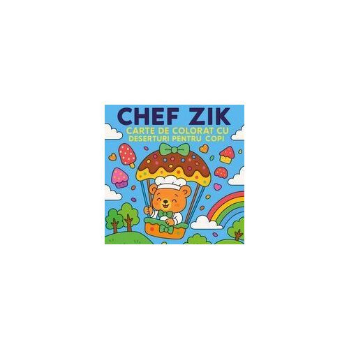 Chef Zik - Carte De Colorat Cu Deserturi Pentru Copii