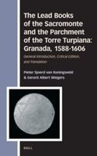 The Lead Books Of The Sacromonte And The Parchment Of The Torre Turpiana: Granada, 1588-1606