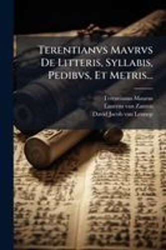 Terentianvs Mavrvs De Litteris, Syllabis, Pedibvs, Et Metris...