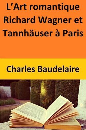 L'art Romantique Richard Wagner Et Tannhäuser À Paris