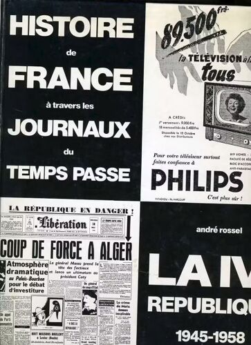 Histoire De France À Travers Les Journaux Du Temps Passé [La 4ème République 19451958, Le Temps Des Paradoxes]  André Rossel (Arbre Verdoyant  1987)