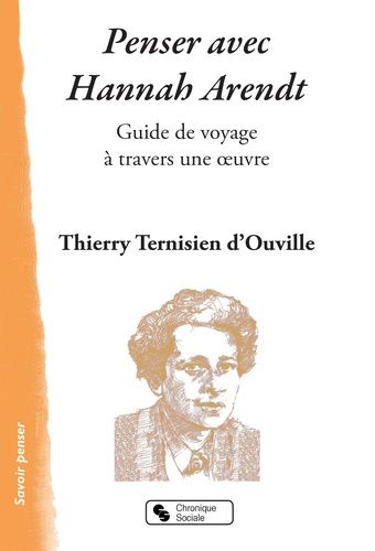 Penser Avec Hannah Arendt - Guide De Voyage À Travers Une Oeuvre