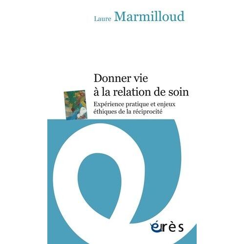 Donner Vie À La Relation De Soin - Expérience Pratique Et Enjeux Éthiques De La Réciprocité
