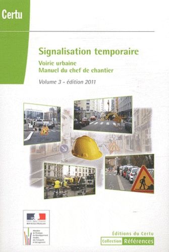 Signalisation Temporaire - Manuel Du Chef De Chantier Volume 3, Voirie Urbaine - Edition 2011