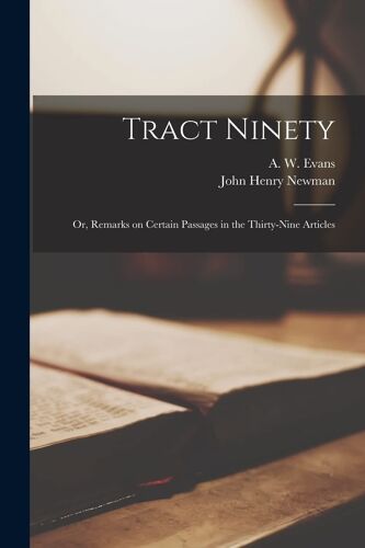 Tract Ninety: Or, Remarks On Certain Passages In The Thirty-Nine Articles