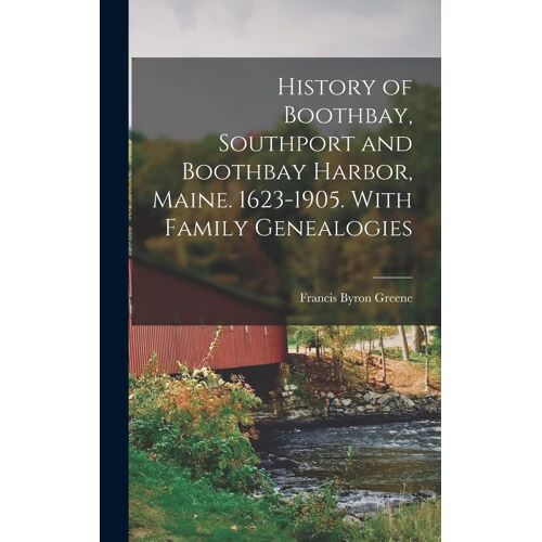 History Of Boothbay, Southport And Boothbay Harbor, Maine. 1623-1905. With Family Genealogies