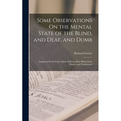 Some Observations On The Mental State Of The Blind, And Deaf, And Dumb: Suggested By The Case Of Jane Sullivan, Both Blind, Deaf, Dumb, And Uneducated