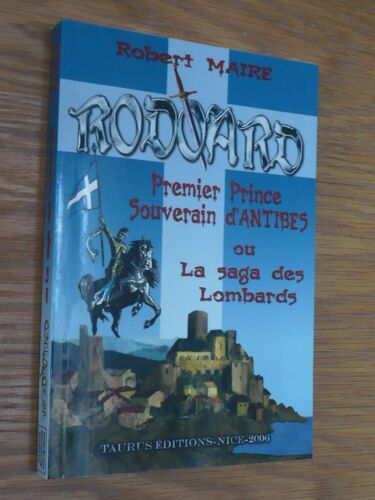 Rodoard Premier Prince Souverain D'Antibes Ou La Saga Des Lombards Par Robert Maire - Livre Numéroté 202/2000 Et Dédicacé Par L'Auteur - Taurus Éditions 2006
