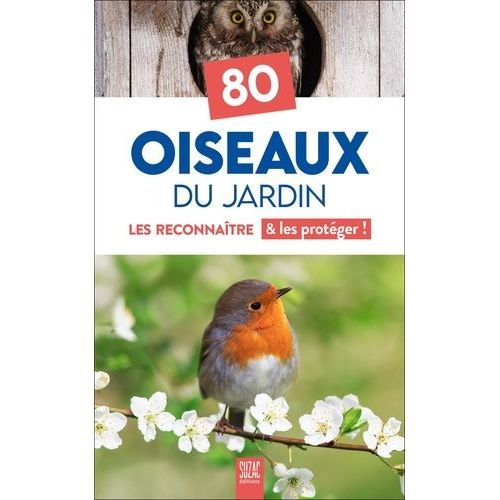80 Oiseaux Du Jardin - Les Reconnaître & Les Protéger !