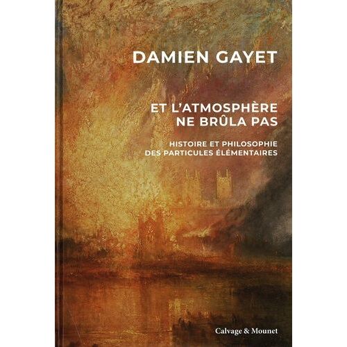 Et L'atmosphère Ne Brûla Pas - Histoire Et Philosophie Des Particules Élémentaires