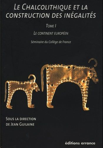 Le Chalcolithique Et La Construction Des Inégalités - Tome 1, Le Continent Européen