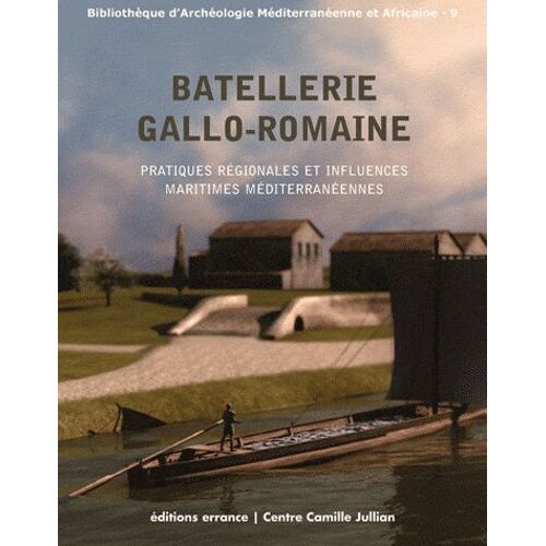 Batellerie Gallo-Romaine - Pratiques Régionales Et Influences Maritimes Méditerranéennes