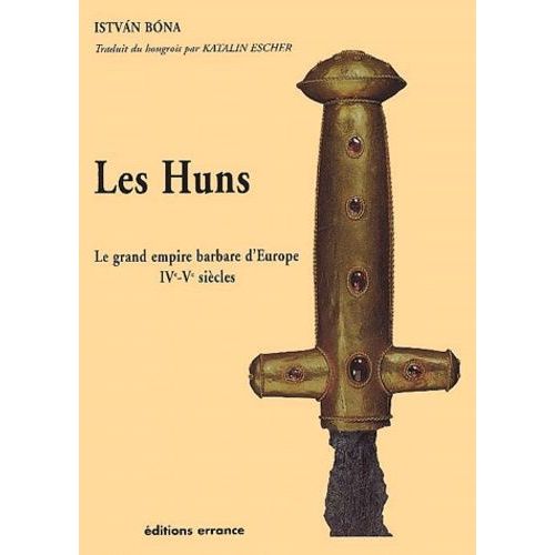Les Huns - Le Grand Empire Barbare D'europe (Ivème-Vème Siècles)